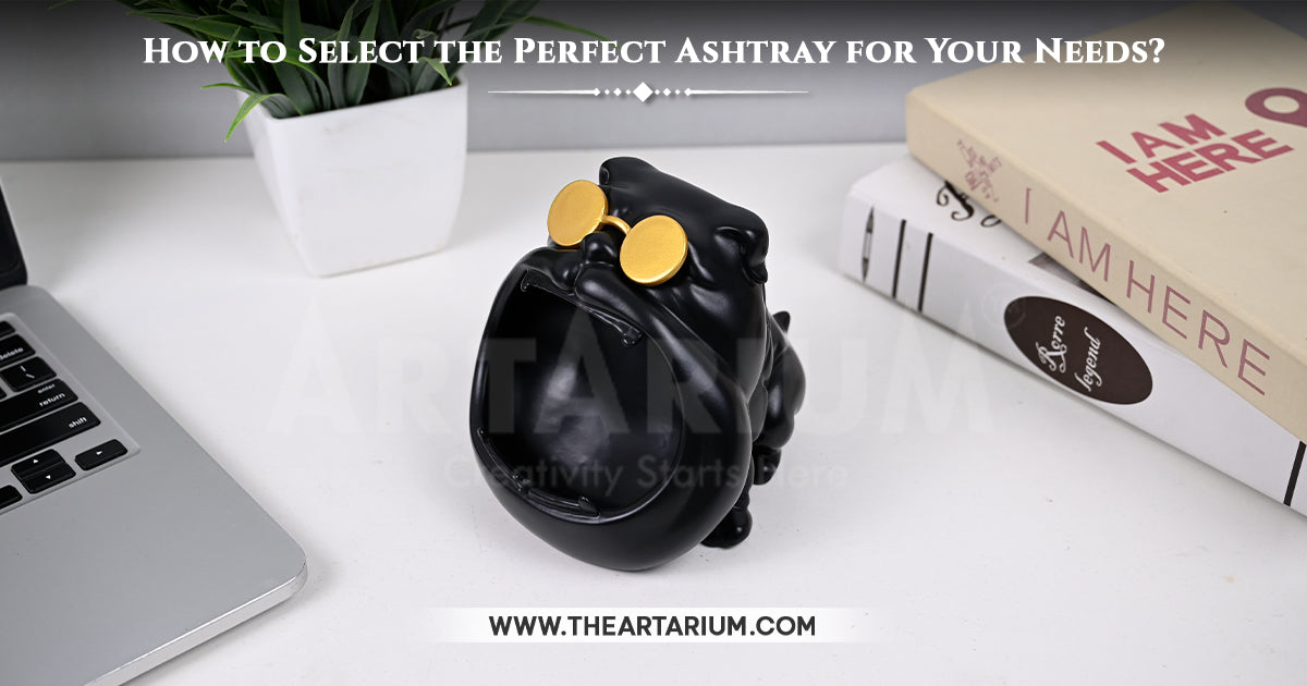 How to Select the Perfect Ashtray for Your Needs?